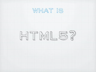 What IS


HTML5?
 