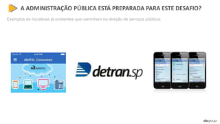 A ADMINISTRAÇÃO PÚBLICA ESTÁ PREPARADA PARA ESTE DESAFIO?
Exemplos de iniciativas já existentes que caminham na direção de serviços públicos
 