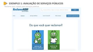 EXEMPLO 1: AVALIAÇÃO DE SERVIÇOS PÚBLICOS
Reclame aqui voltado para serviços públicos
 