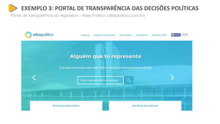 EXEMPLO 3: PORTAL DE TRANSPARÊNCIA DAS DECISÕES POLÍTICAS
Portal de transparência do legislativo - Atlas Político (atlaspolitico.com.br)
 