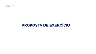 PROPOSTA DE EXERCÍCIO
Relatórios & Métricas
Maio/2017
 