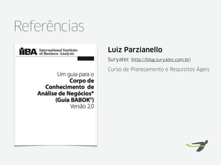 Referências
              Luiz Parzianello
              Suryatec (http://blog.suryatec.com.br)

              Curso de Planejamento e Requisitos Ágeis
 
