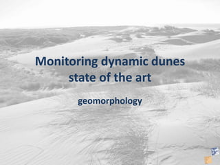 Monitoring dynamic dunes
state of the art
geomorphology
 