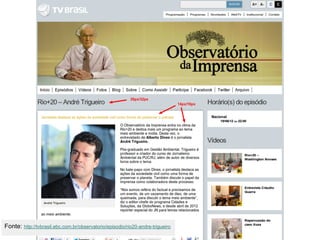 Fonte: http://tvbrasil.ebc.com.br/observatorio/episodio/rio20-andre-trigueiro
 