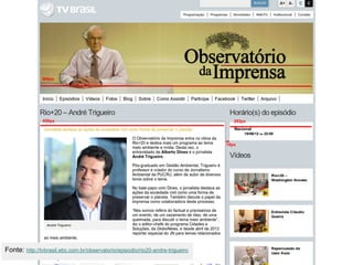 Fonte: http://tvbrasil.ebc.com.br/observatorio/episodio/rio20-andre-trigueiro
 
