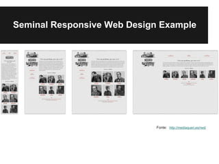 Seminal Responsive Web Design Example




                            Fonte: http://mediaqueri.es/rwd/
 