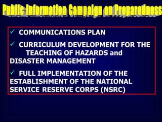COMMUNICATIONS PLAN CURRICULUM DEVELOPMENT FOR THE  TEACHING OF HAZARDS and  DISASTER MANAGEMENT FULL IMPLEMENTATION OF THE  ESTABLISHMENT OF THE NATIONAL  SERVICE  RESERVE CORPS (NSRC) Public Information Campaign on Preparedness 