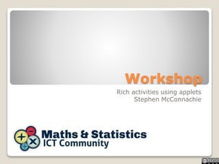 Workshop 
Rich activities using applets 
Stephen McConnachie 
 
