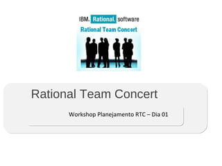 Rational Team Concert
Workshop Planejamento RTC – Dia 01
 
