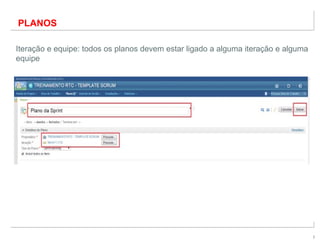 7
PLANOS
Iteração e equipe: todos os planos devem estar ligado a alguma iteração e alguma
equipe
 