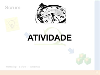 Scrum
Introdução




                  ATIVIDADE


Workshop – Scrum – TecTreinos

                                17
 