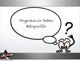 Perguntas via Twitter
    @drspockbr
 