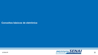22© SENAI-PE
Conceitos básicos de eletrônica
 