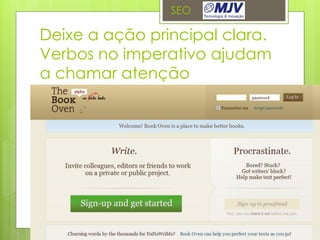 SEO

Deixe a ação principal clara.
Verbos no imperativo ajudam
a chamar atenção
 