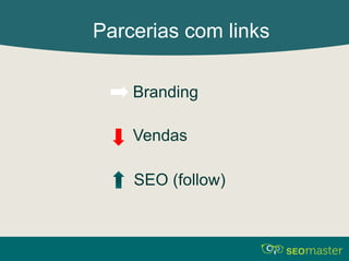 Parcerias com links 
Branding 
Vendas 
SEO (follow) 
 