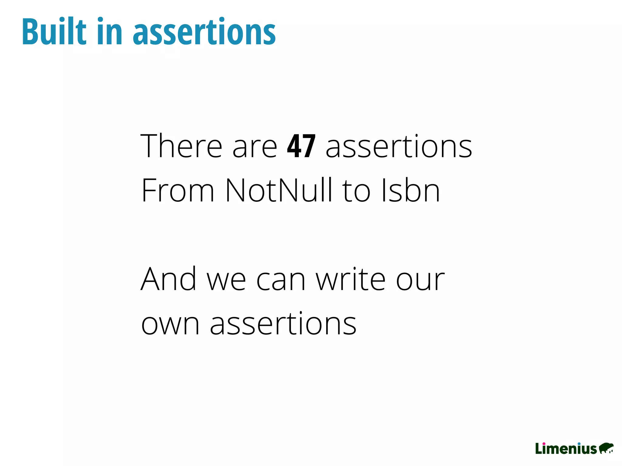 Built in assertions
There are 47 assertions
From NotNull to Isbn
And we can write our
own assertions
 