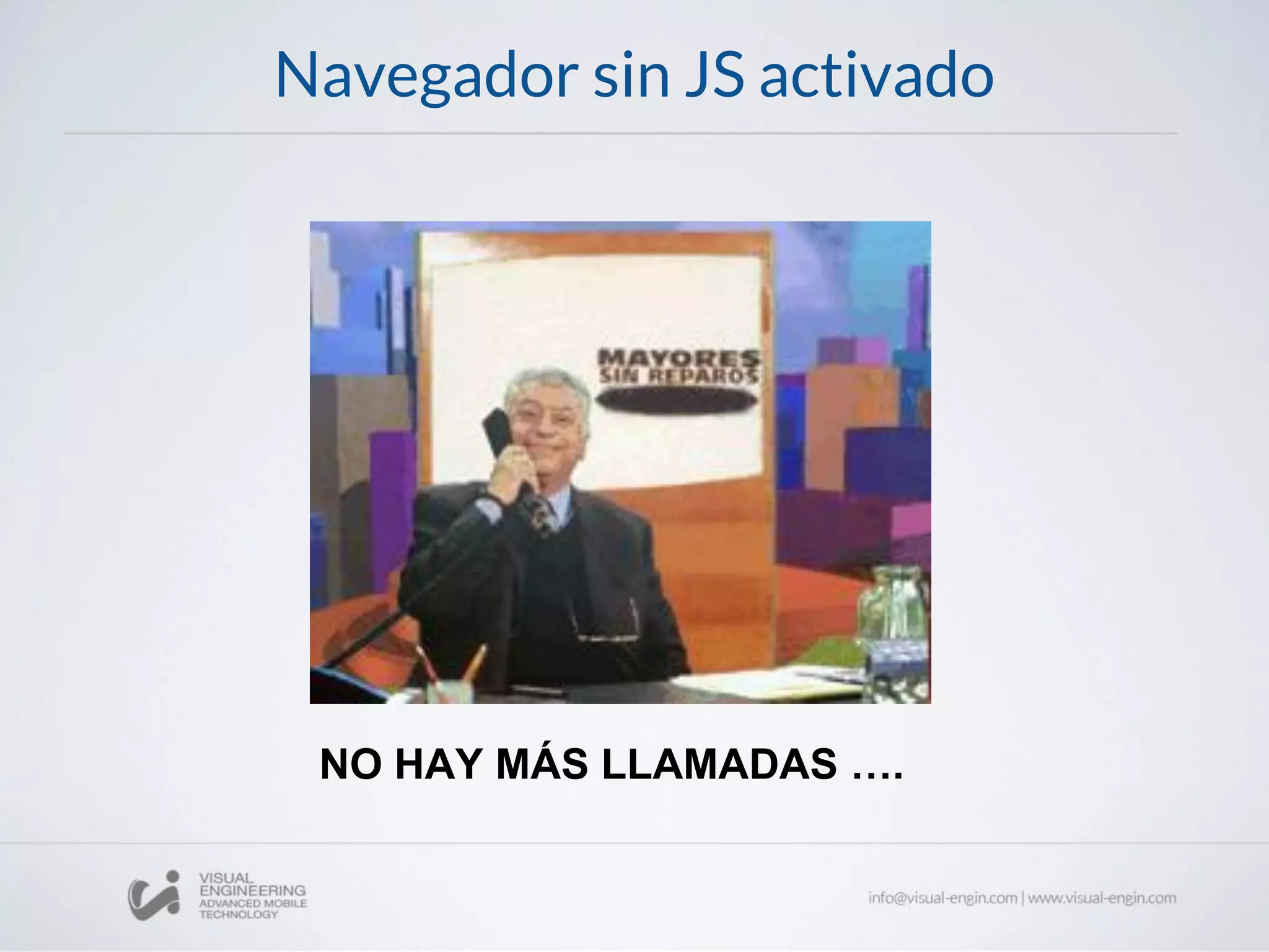 Navegador sin JS activado
NO HAY MÁS LLAMADAS ….
 