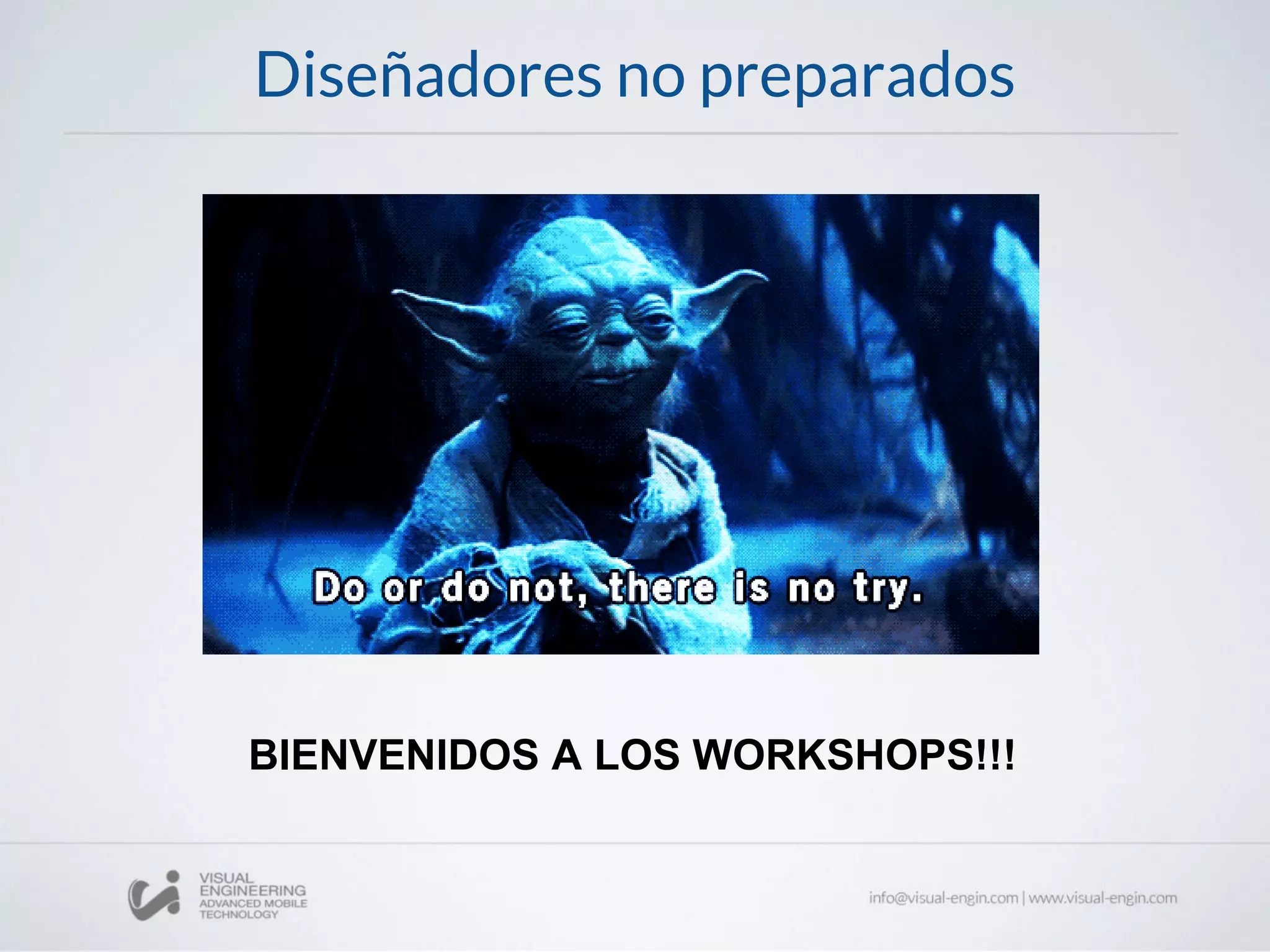 Diseñadores no preparados
BIENVENIDOS A LOS WORKSHOPS!!!
 