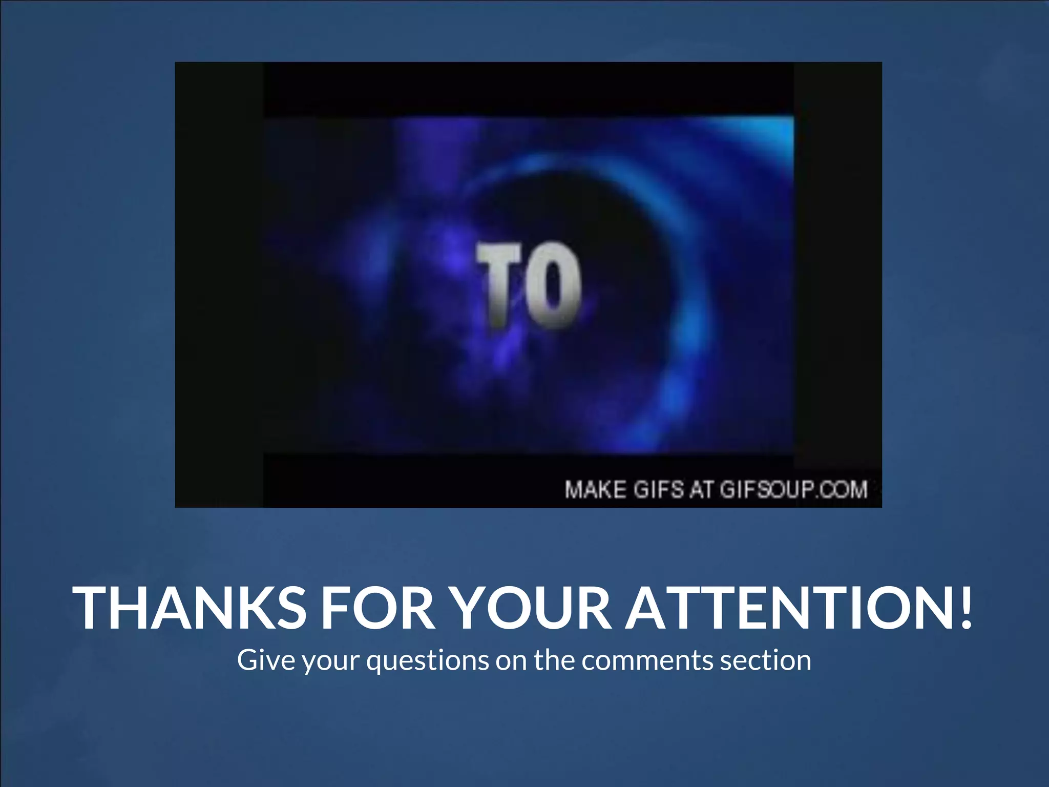 THANKS FOR YOUR ATTENTION!
Give your questions on the comments section
 