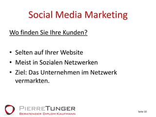 Social Media MarketingWo finden Sie Ihre Kunden?Selten auf Ihrer WebsiteMeist in Sozialen NetzwerkenZiel: Das Unternehmen im Netzwerk vermarkten.Seite 10