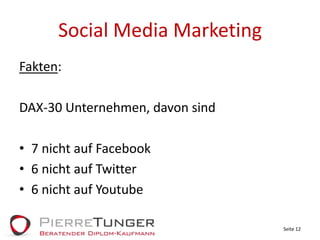 Social Media MarketingFakten:DAX-30 Unternehmen, davon sind7 nicht auf Facebook6 nicht auf Twitter6 nicht auf YoutubeSeite 12