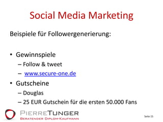 Social Media MarketingBeispiele für Followergenerierung:GewinnspieleFollow & tweetwww.secure-one.deGutscheineDouglas25 EUR Gutschein für die ersten 50.000 FansSeite 15