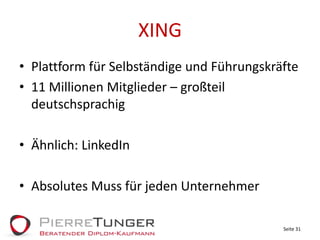 XINGPlattform für Selbständige und Führungskräfte11 Millionen Mitglieder– großteil deutschsprachigÄhnlich: LinkedInAbsolutes Muss für jeden UnternehmerSeite 31
