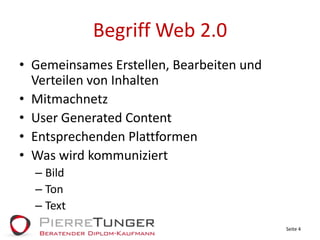 Begriff Web 2.0Gemeinsames Erstellen, Bearbeiten und Verteilen von InhaltenMitmachnetzUser Generated ContentEntsprechenden PlattformenWas wird kommuniziertBildTonTextSeite 4