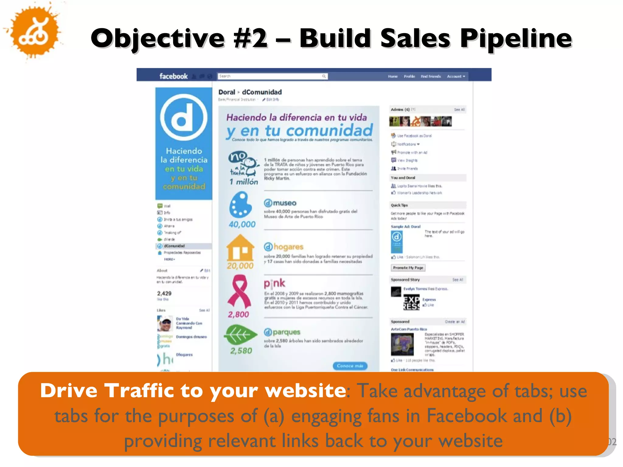 Objective #2 – Build Sales Pipeline Drive Traffic to your website : Take advantage of tabs; use tabs for the purposes of (a) engaging fans in Facebook and (b) providing relevant links back to your website 