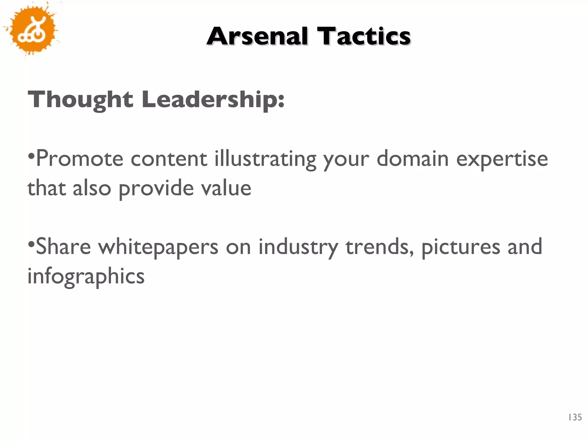 Arsenal Tactics  Thought Leadership: Promote content illustrating your domain expertise that also provide value Share whitepapers on industry trends, pictures and infographics  