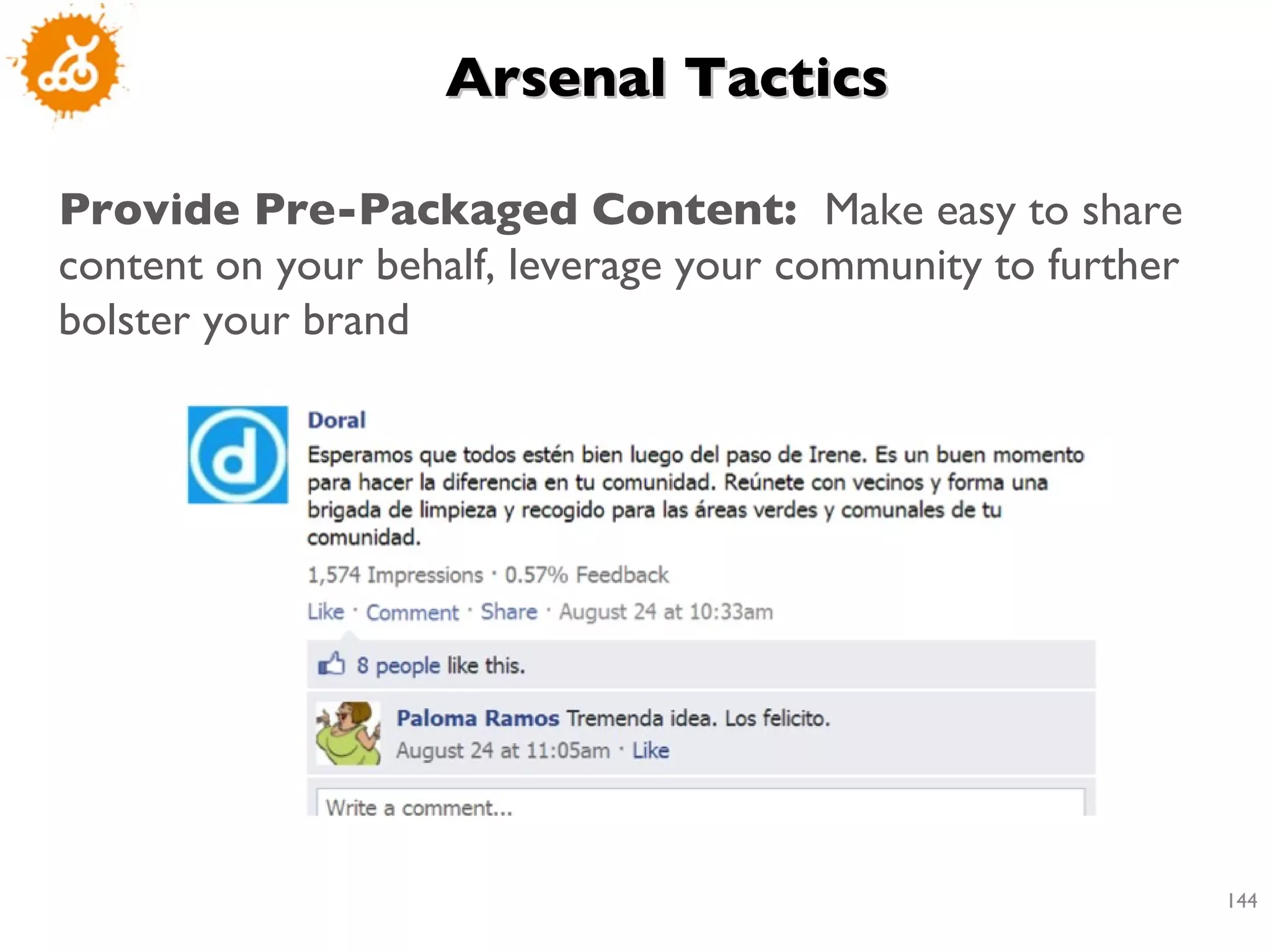 Arsenal Tactics  Provide Pre-Packaged Content:  Make easy to share content on your behalf, leverage your community to further bolster your brand  