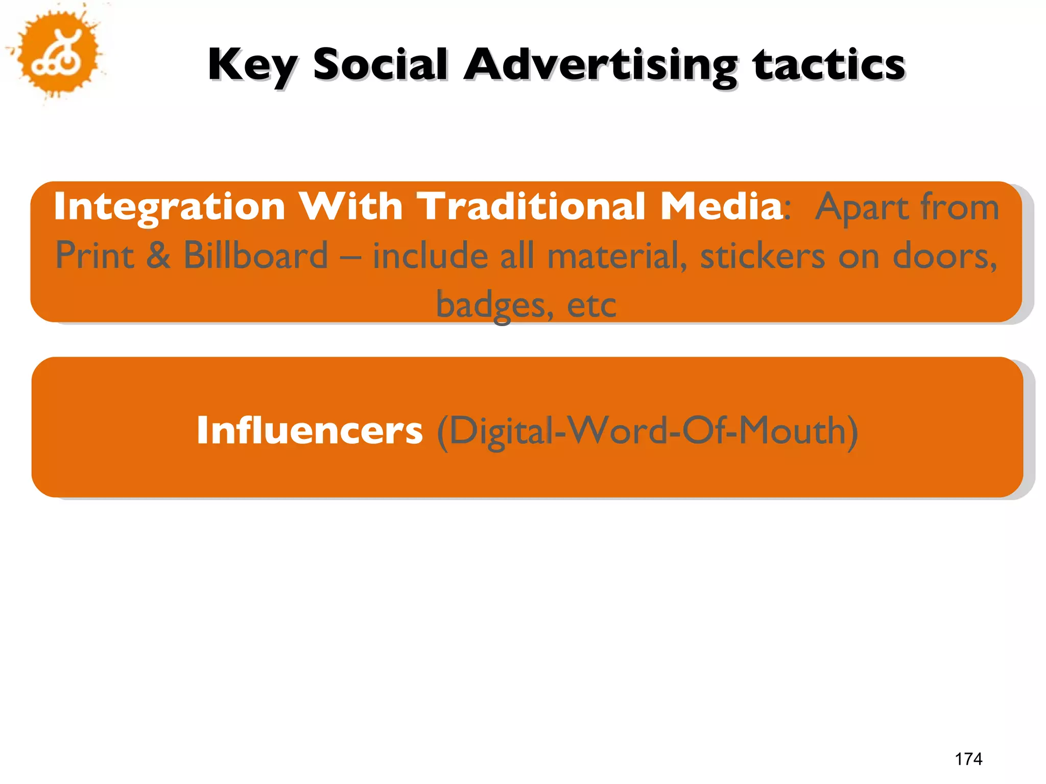 Key Social Advertising tactics Integration With Traditional Media :  Apart from Print & Billboard – include all material, stickers on doors, badges, etc Influencers  (Digital-Word-Of-Mouth) 