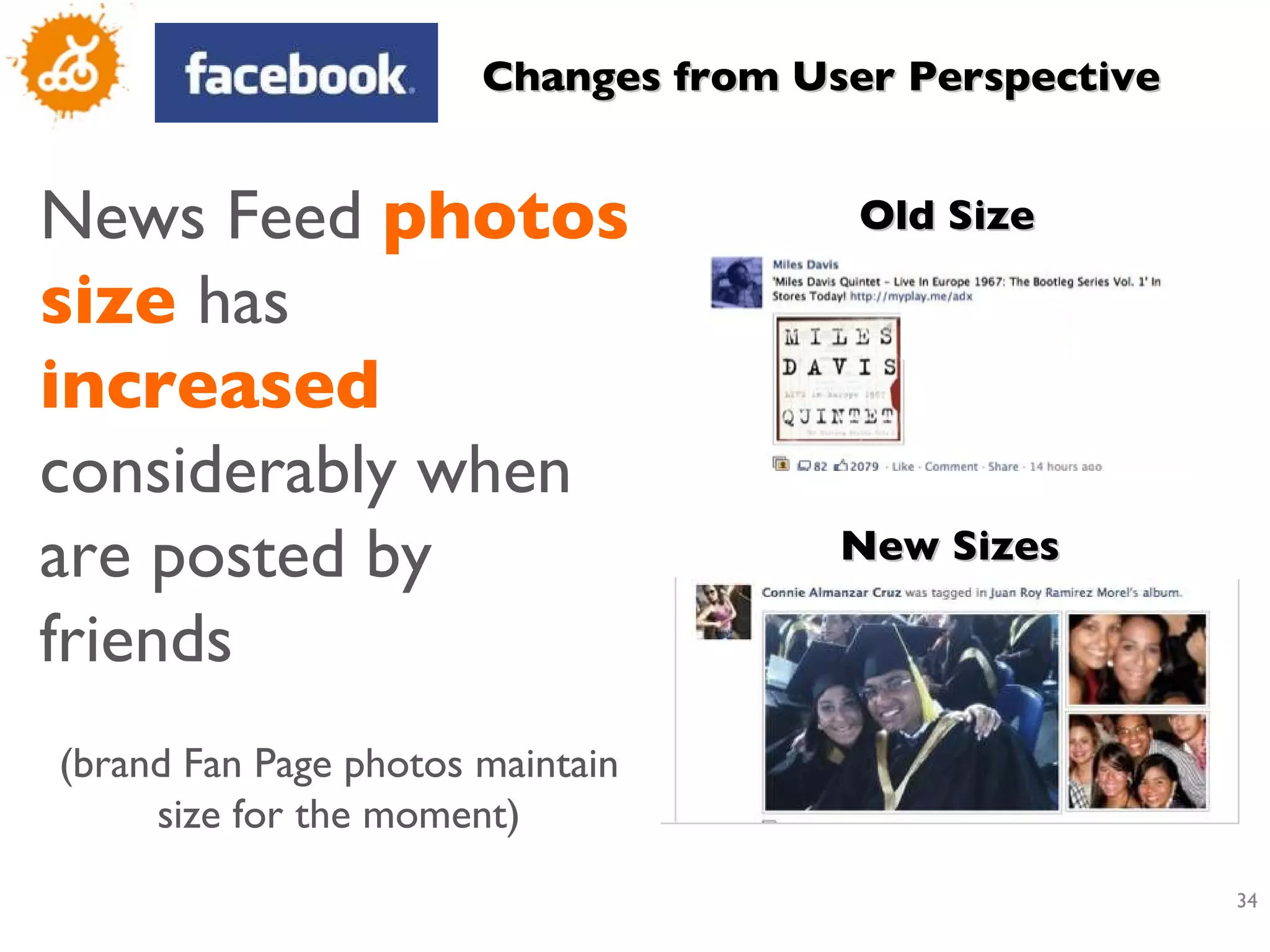 News Feed  photos size  has  increased  considerably when are posted by friends (brand Fan Page photos maintain size for the moment) Changes from User Perspective Old Size New Sizes 