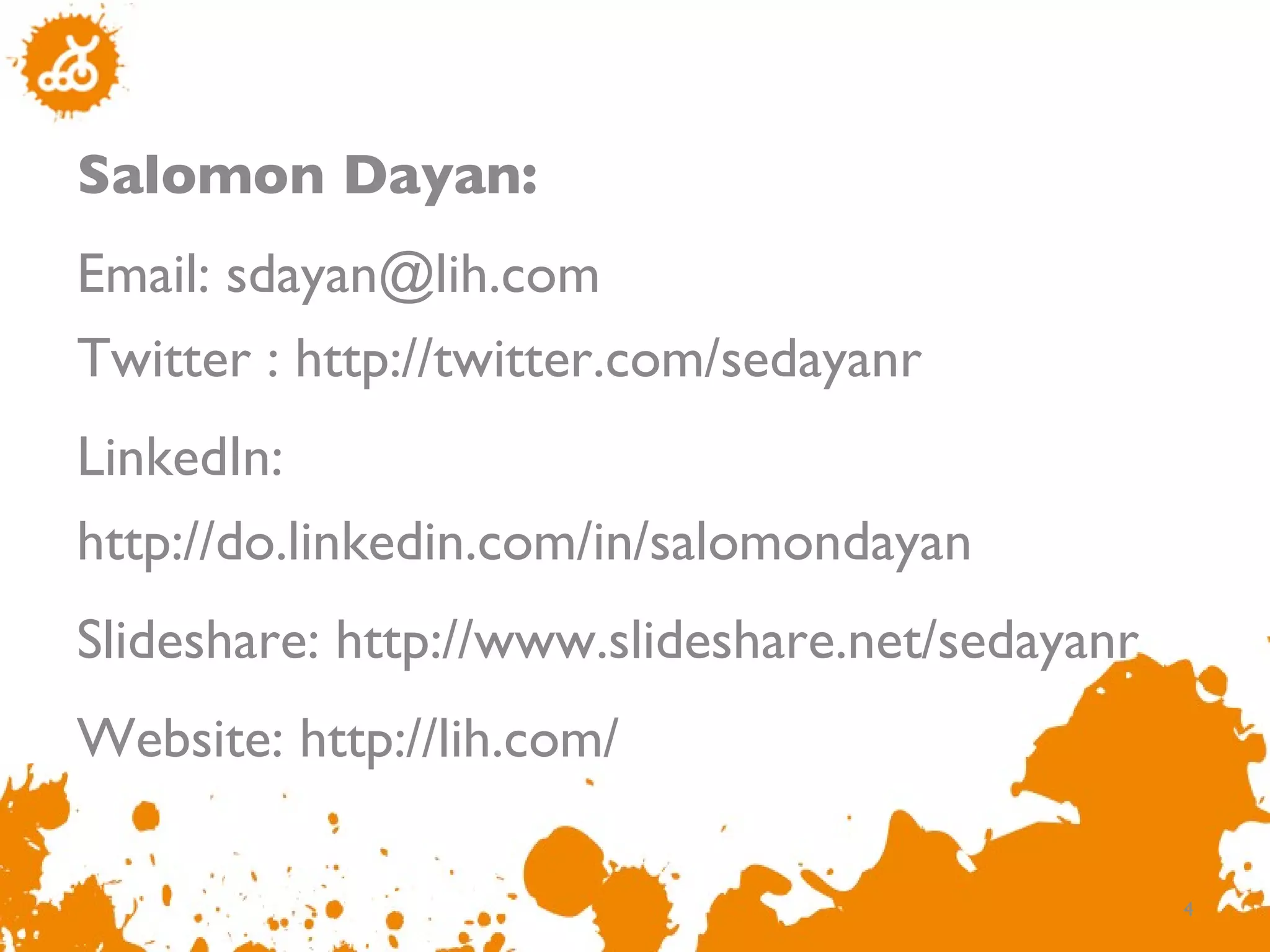 Salomon Dayan: Email: sdayan@lih.com Twitter : http://twitter.com/sedayanr LinkedIn: http://do.linkedin.com/in/salomondayan Slideshare: http://www.slideshare.net/sedayanr Website:  http://lih.com/ 