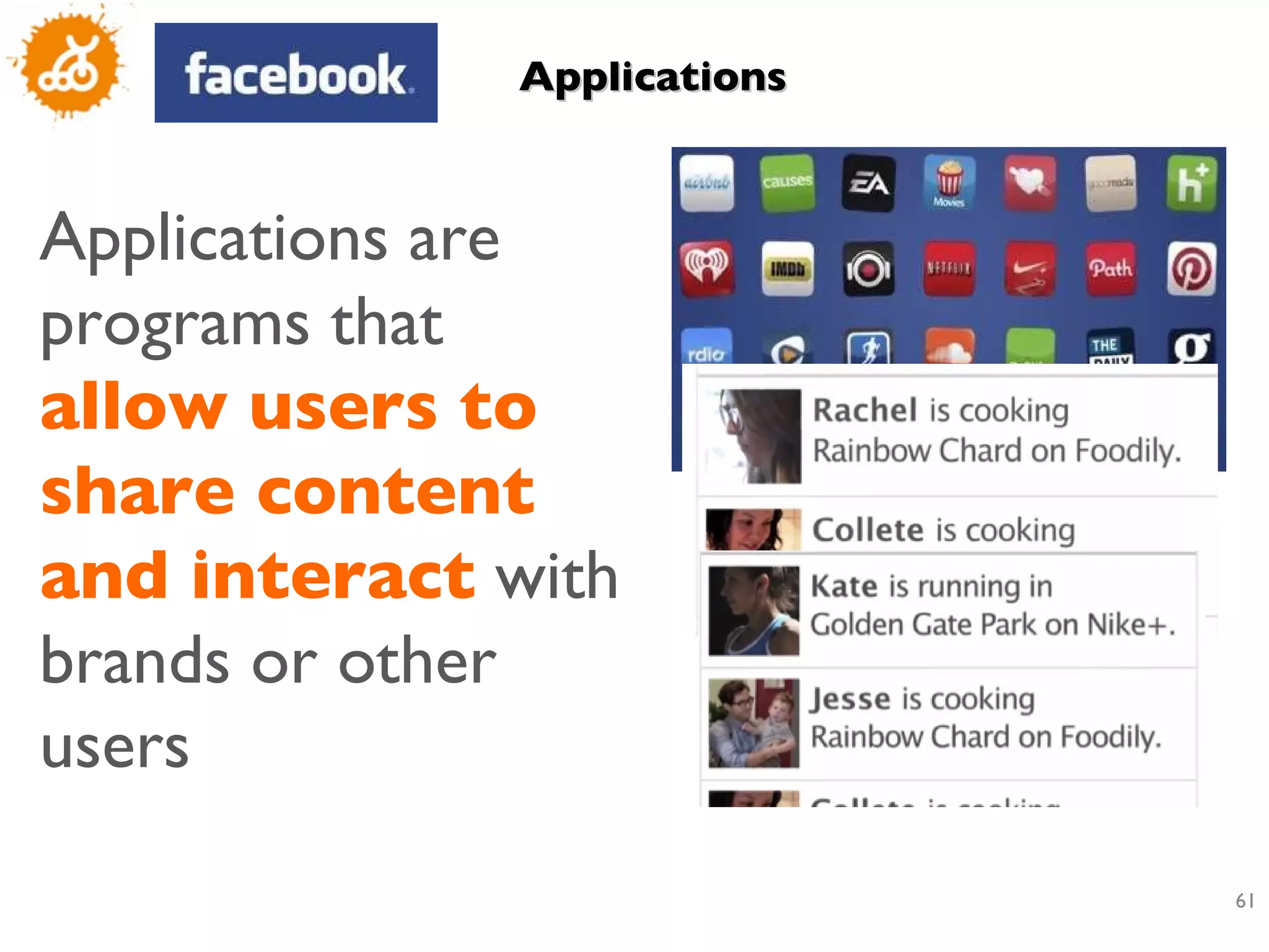Applications Applications are programs that  allow users to share content and interact  with brands or other users  