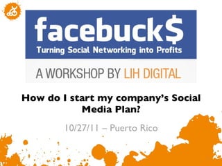 How do I start my company ’s Social Media Plan? 10/27/11 – Puerto Rico 