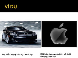 Một biểu tượng của sự thành đạt   Một biểu tượng của thiết kế, thời
                                  thượng, hiện đại.
 