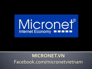 Overview
       MICRONET.VN
Facebook.com/micronetvietnam
 