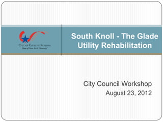 South Knoll - The Glade
 Utility Rehabilitation



   City Council Workshop
         August 23, 2012
 
