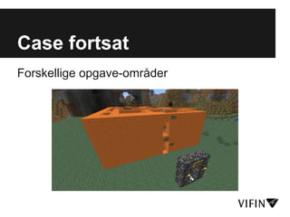 Case fortsat
Forskellige opgave-områder
 