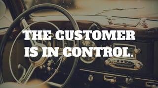 THE CUSTOMER
IS IN CONTROL.
 