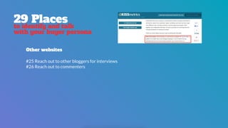 29 Places
to identify and talk
with your buyer persona
Other websites
#25 Reach out to other bloggers for interviews
#26 Reach out to commenters
 
