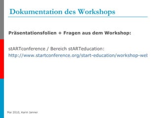 Dokumentation des Workshops Präsentationsfolien + Fragen aus dem Workshop: stARTconference / Bereich stARTeducation: http://www.startconference.org/start-education/workshop-web-20-kommunikation-in-der-praxis-deutscher-stadtetag   