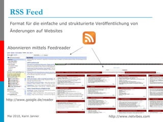 RSS Feed Format für die einfache und strukturierte Veröffentlichung von Änderungen auf Websites   http://www.google.de/reader Abonnieren mittels Feedreader http://www.netvibes.com 