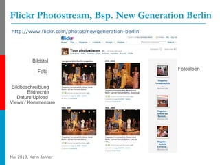Flickr Photostream, Bsp. New Generation Berlin http://www.flickr.com/photos/newgeneration-berlin   Bildtitel Foto Bildbeschreibung Bildrechte Datum Upload Views / Kommentare Fotoalben 