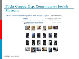 Flickr Gruppe, Bsp. Contemporary Jewish Museum http://www.flickr.com/groups/442065@N25/pool  (64 members) 