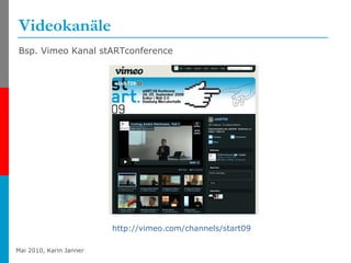 Videokanäle Bsp. Vimeo Kanal stARTconference http://vimeo.com/channels/start09   