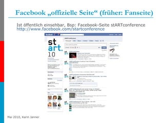 Facebook „offizielle Seite“ (früher: Fanseite) Ist öffentlich einsehbar, Bsp: Facebook-Seite stARTconference  http://www.facebook.com/startconference   