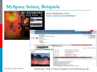 MySpace Seiten, Beispiele Band: Radiohead:  http:// www.myspace.com / radiohead   Hamburg: http://www.myspace.com/hamburg_de 