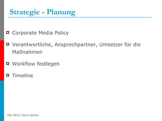 Strategie - Planung Corporate Media Policy Verantwortliche, Ansprechpartner, Umsetzer für die Maßnahmen Workflow festlegen Timeline 
